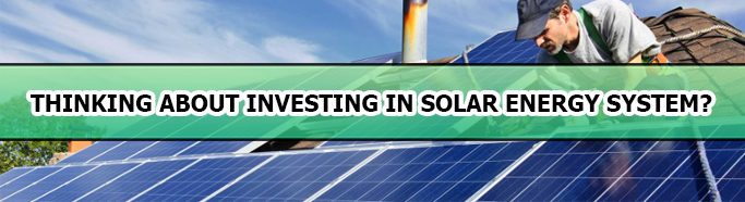 Thinking About Investing In Solar Energy System? Here Are Some Factors to Consider