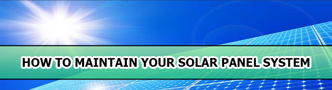 ﻿How To Maintain Your Solar Panel System