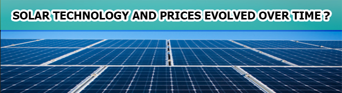 ﻿How Has Solar Technology and Prices Evolved Over Time?